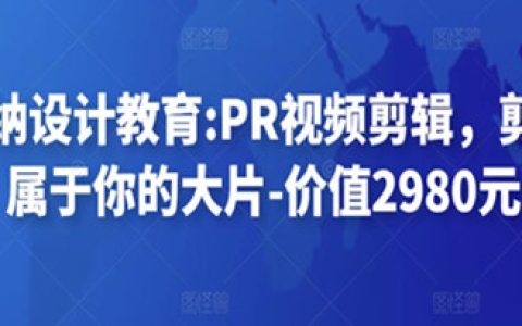 贝纳设计教育:PR视频剪辑，剪出属于你的大片-价值2980元