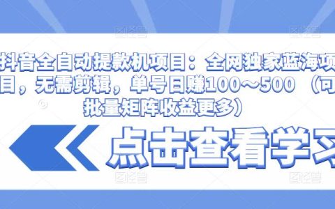 创业低成本项目，抖音全自动提款机项目，单号日赚100+