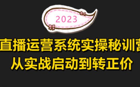 2023直播运营系统实操秘训营，从实战启动到转正价现场实操