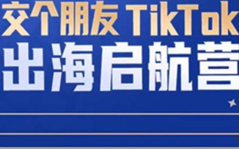 TikTok商家出海启航营：教你TikTok跨境电商的底层逻辑