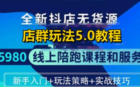 抖店无货源5.0进阶版密训营，小白也能轻松起店运营
