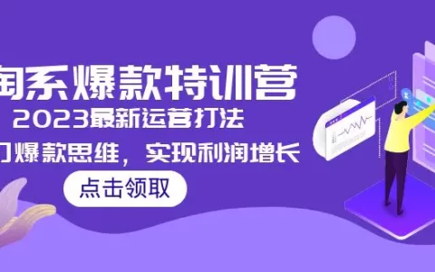 淘宝爆款打造流程,最新淘系爆款特训营,实现利润增长