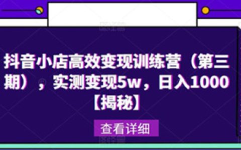 抖音小店怎么运营，揭秘抖音小店高效变现训练，实测变现5w