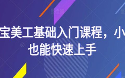 淘宝美工基础入门课程，小白也能快速上手