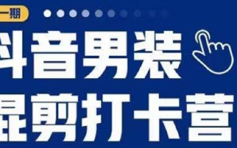 抖音男装混剪打卡营，0基础在家兼职可以做，上手简单