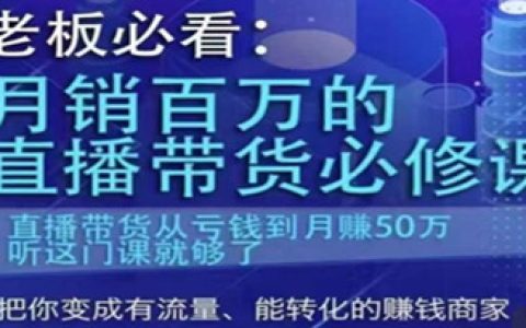 月销百万的直播带货必修课，直播带货从亏钱到月赚50万