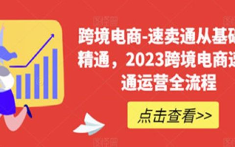跨境电商怎么做,从基础到精通，2023跨境电商运营全流教程