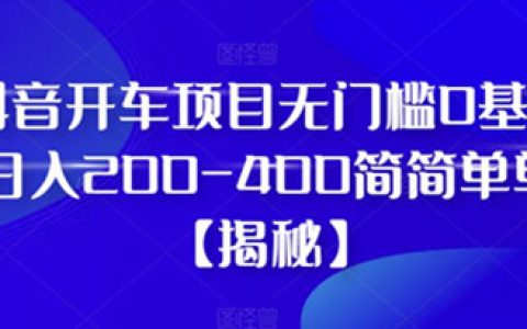 抖音怎么赚钱，抖音开车项目，无门槛0基础日入200-400