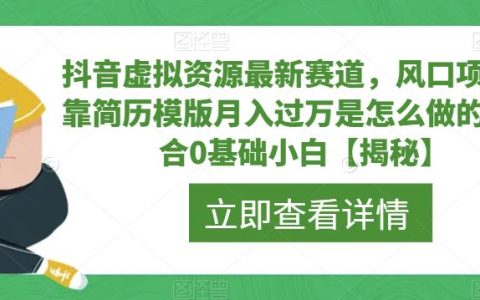 抖音虚拟资源最新赛道，风口项目，靠简历模版月入过万