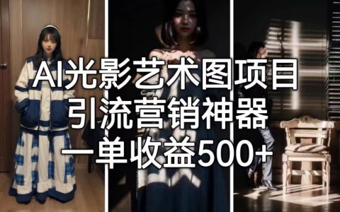 AI光影艺术图项目，引流营销神器，一单收益500+