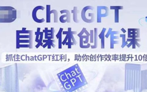 ChatGPT自媒体创作课，助你创作效率提升10倍