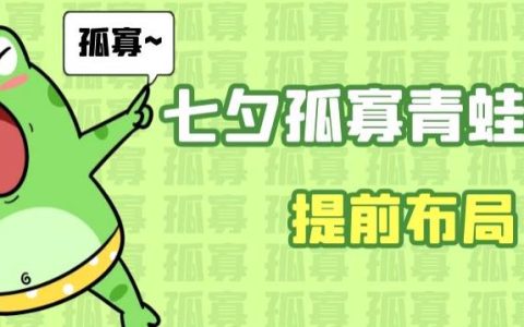 七夕节马上到来，爆火的七夕孤寡青蛙玩法可以提前布局了