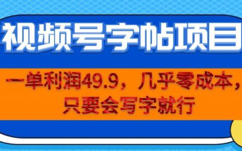 手机副业赚钱有哪些，视频号字帖项目，零成本一单利润49.9