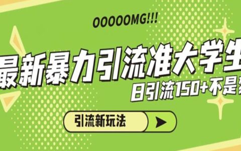 最新暴力引流准大学生，日引流150+不是梦，引流新玩法