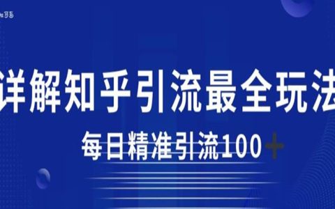 详解知乎引流最全玩法，每日精准引流100+