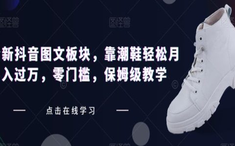 高收入副业排行榜，抖音图文板块教学，靠潮鞋轻松月入过万