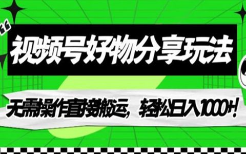 怎么挣钱副业推荐，视频号好物分享玩法，轻松日入1000+
