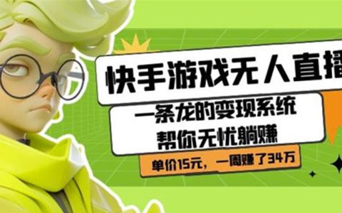 快手游戏无人直播：一条龙的变现系统帮你无忧躺赚单价15元