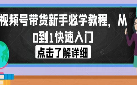 视频号带货新手必学教程，从0到1快速入门