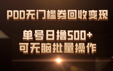 PDD无门槛券回收变现，单号日撸500+，可无脑批量操作