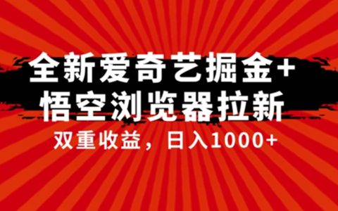 全网首发爱奇艺掘金+悟空浏览器拉新综合玩法，日入1000+