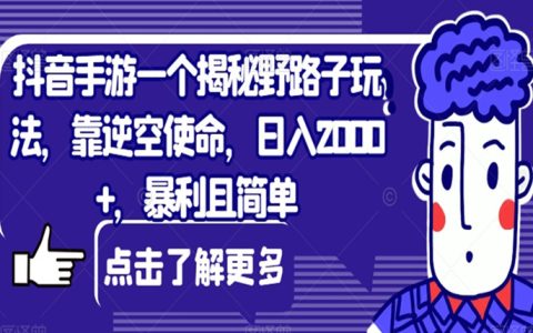 抖音手游野路子玩法，暴利且简单，靠逆空使命日入2000+