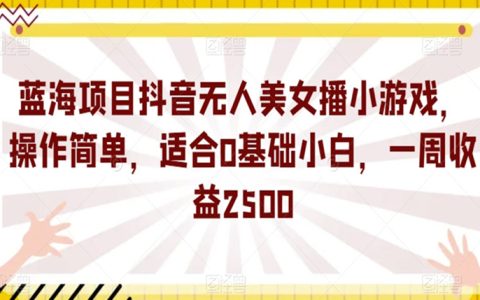 抖音美女无人播小游戏，操作简单，一周收益2500
