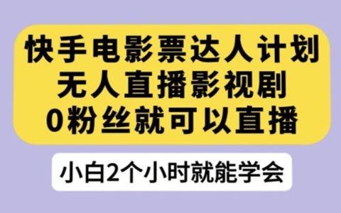 快手电影票达人计划，无人直播影视剧，0粉丝就可以直播