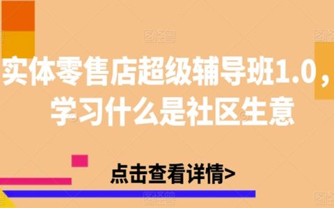 实体零售店超级辅导班1.0，学习什么是社区生意