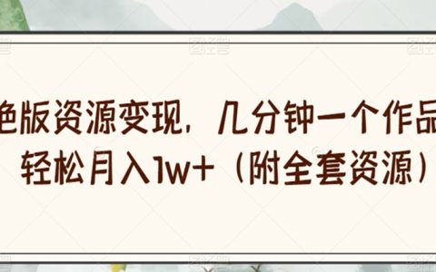 绝版资源变现，几分钟一个作品，轻松月入1w+（附全套资源）