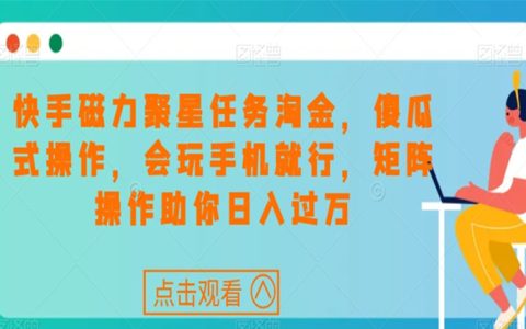快手磁力聚星任务淘金，傻瓜式操作，矩阵操作助你日入过万
