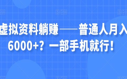 虚拟资料躺赚项目，一部手机就行，普通人月入6000+
