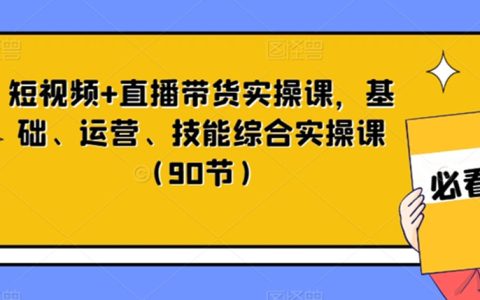 短视频+直播带货实操课，基础、运营、技能综合实操课