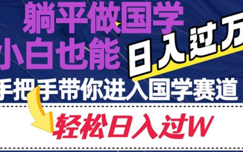 躺平做国学，小白也能日入过万，手把手带你进入国学赛道