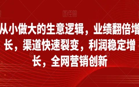 从小做大的生意逻辑，业绩翻倍利润稳定增长，渠道快速裂变