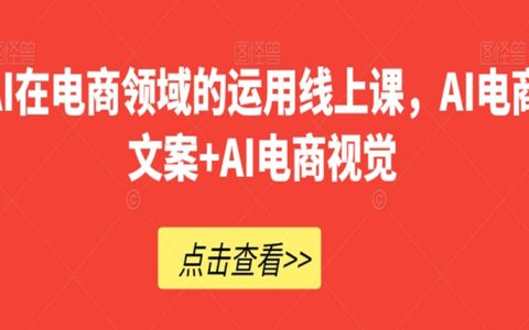 AI在电商领域的运用线上课，​AI电商文案+AI电商视觉