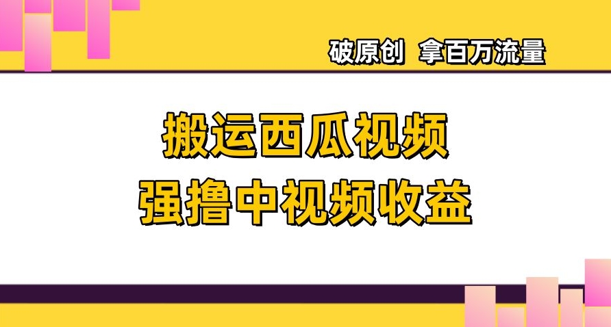 搬运西瓜视频强撸中视频收益