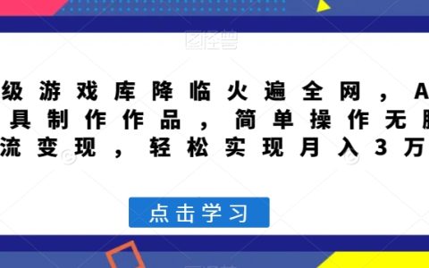 超级游戏库降临火遍全网，简单操作无脑引流，轻松实现月入3万+