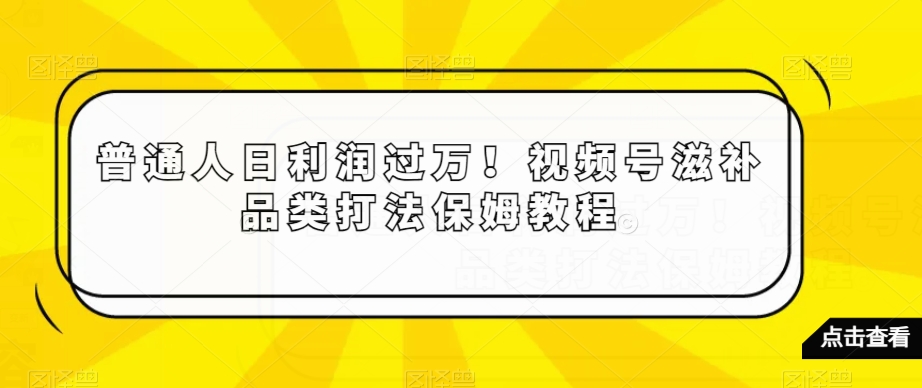 视频号滋补品类打法保姆教程