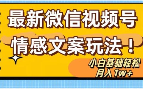 微信视频号情感文案最新玩法，无脑搬运，小白轻松月入1万+