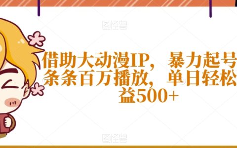 借助大动漫IP暴力起号，条条百万播放，单日轻松收益500+