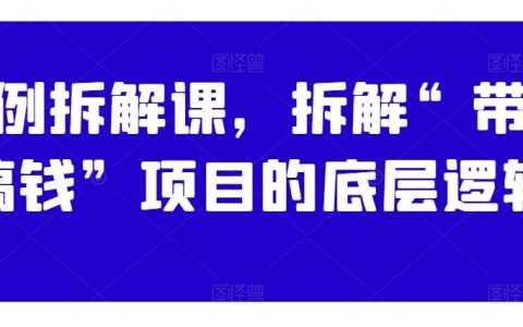案例拆解课，拆解“带你搞钱”项目的底层逻辑
