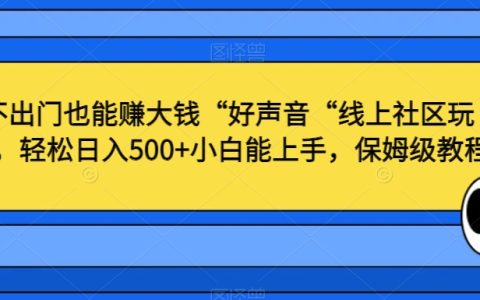 不出门也能赚大钱“好声音“线上社区玩法教程，轻松日入500