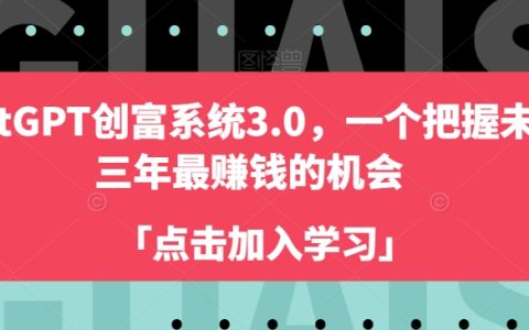 ChatGPT创富系统3.0，一个把握未来三年最赚钱的机会