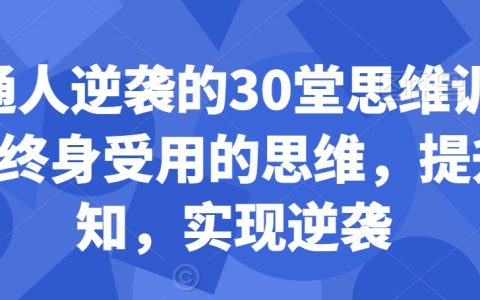 普通人逆袭的30堂思维训练课，​终身受用的思维，提升认知