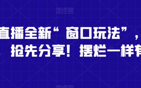 影视直播全新“窗口玩法”，特殊赛道抢先分享！摆烂一样有钱赚