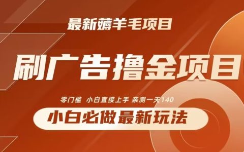 最新小白必撸项目，刷广告撸金最新玩法，亲测一天140