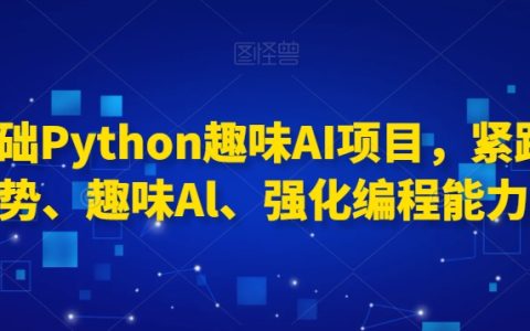 0基础Python趣味AI项目，趣味Al强化编程能力
