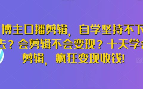 博主口播剪辑，十天学会剪辑，疯狂变现收钱