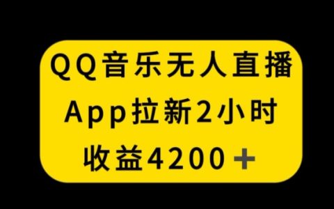 QQ音乐无人直播APP拉新，新玩法，2小时收入4200